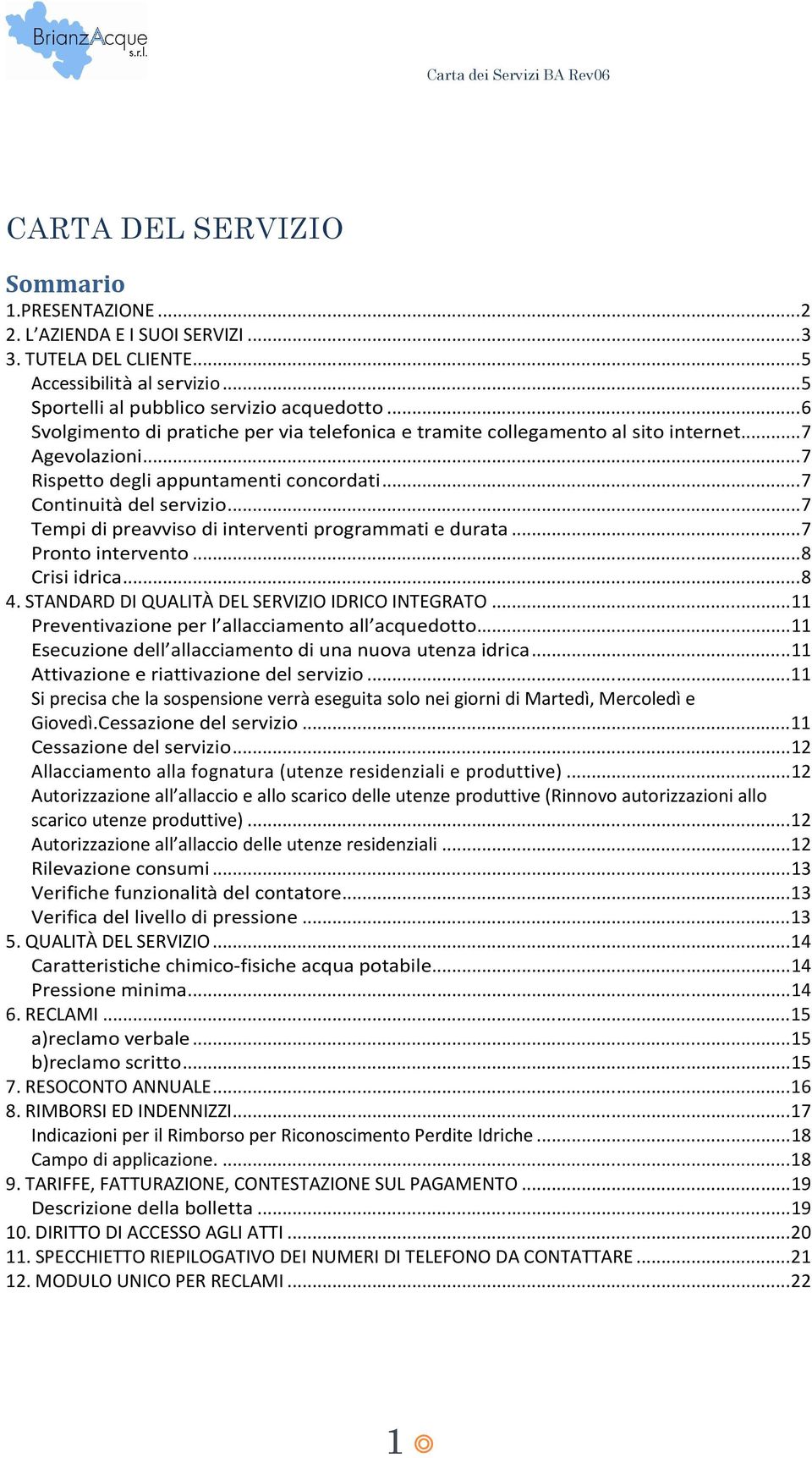 .. 7 Tempi di preavviso di interventi programmati e durata... 7 Pronto intervento... 8 Crisi idrica... 8 4. STANDARD DI QUALITÀ DEL SERVIZIO IDRICO INTEGRATO.