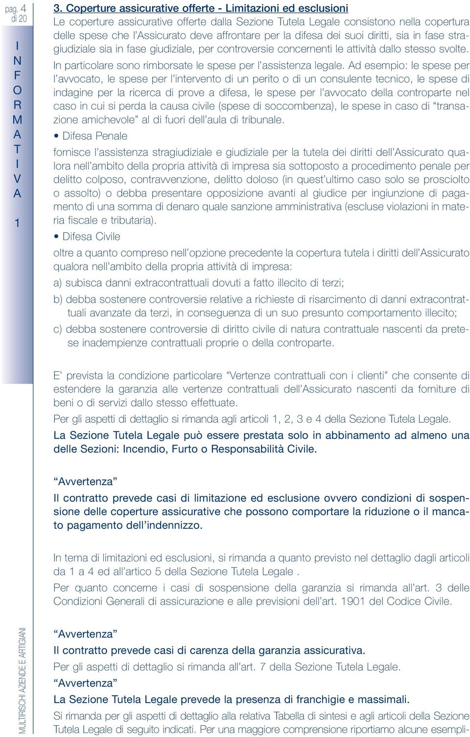 difesa dei suoi diritti, sia in fase stragiudiziale sia in fase giudiziale, per controversie concernenti le attività dallo stesso svolte.