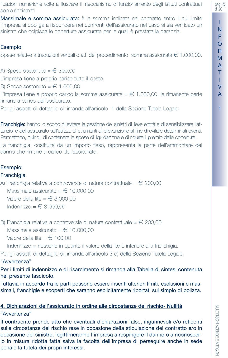 le coperture assicurate per le quali è prestata la garanzia. sempio: pese relative a traduzioni verbali o atti del procedimento: somma assicurata e 1.000,00.