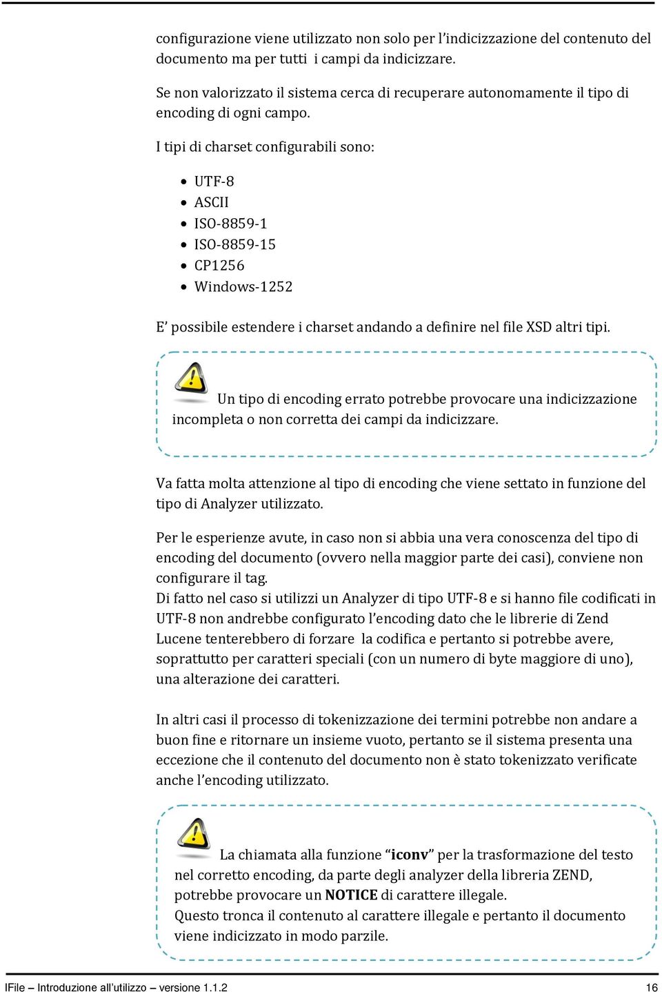 I tipi di charset configurabili sono: UTF-8 ASCII ISO-8859-1 ISO-8859-15 CP1256 Windows-1252 E possibile estendere i charset andando a definire nel file XSD altri tipi.