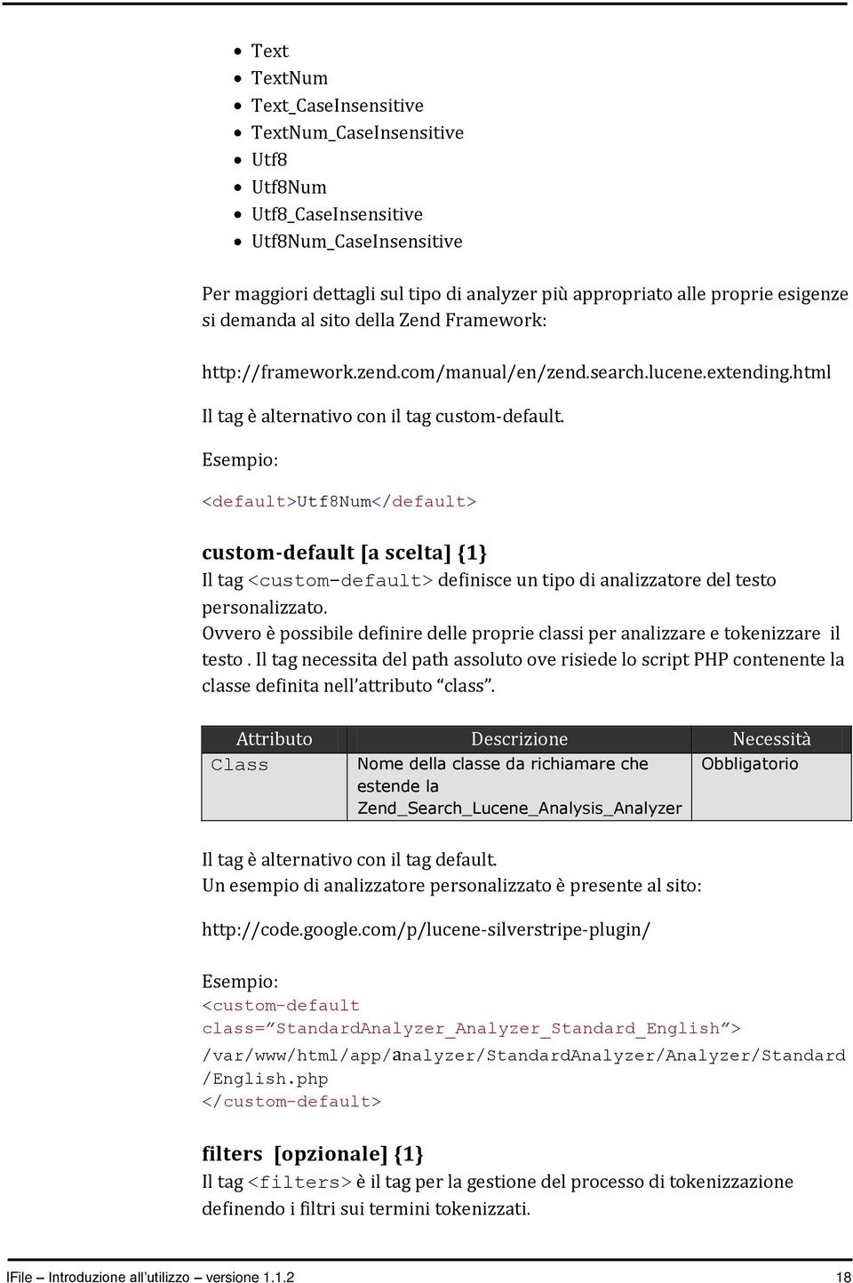 Esempio: <default>utf8num</default> custom-default [a scelta] {1} Il tag <custom-default> definisce un tipo di analizzatore del testo personalizzato.