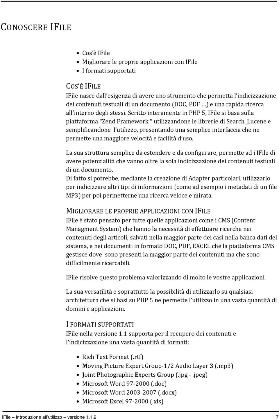 Scritto interamente in PHP 5, IFile si basa sulla piattaforma Zend Framework utilizzandone le librerie di Search_Lucene e semplificandone l utilizzo, presentando una semplice interfaccia che ne