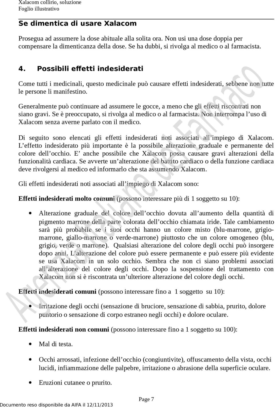 Possibili effetti indesiderati Come tutti i medicinali, questo medicinale può causare effetti indesiderati, sebbene non tutte le persone li manifestino.