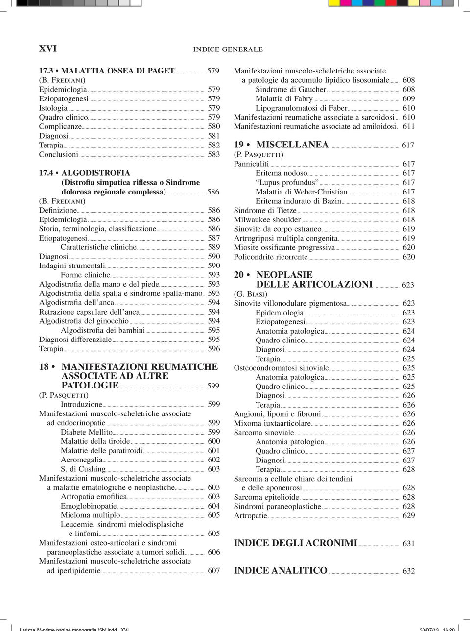 .. 586 Storia, terminologia, classificazione... 586 Etiopatogenesi... 587 Caratteristiche cliniche... 589 Diagnosi... 590 Indagini strumentali... 590 Forme cliniche.