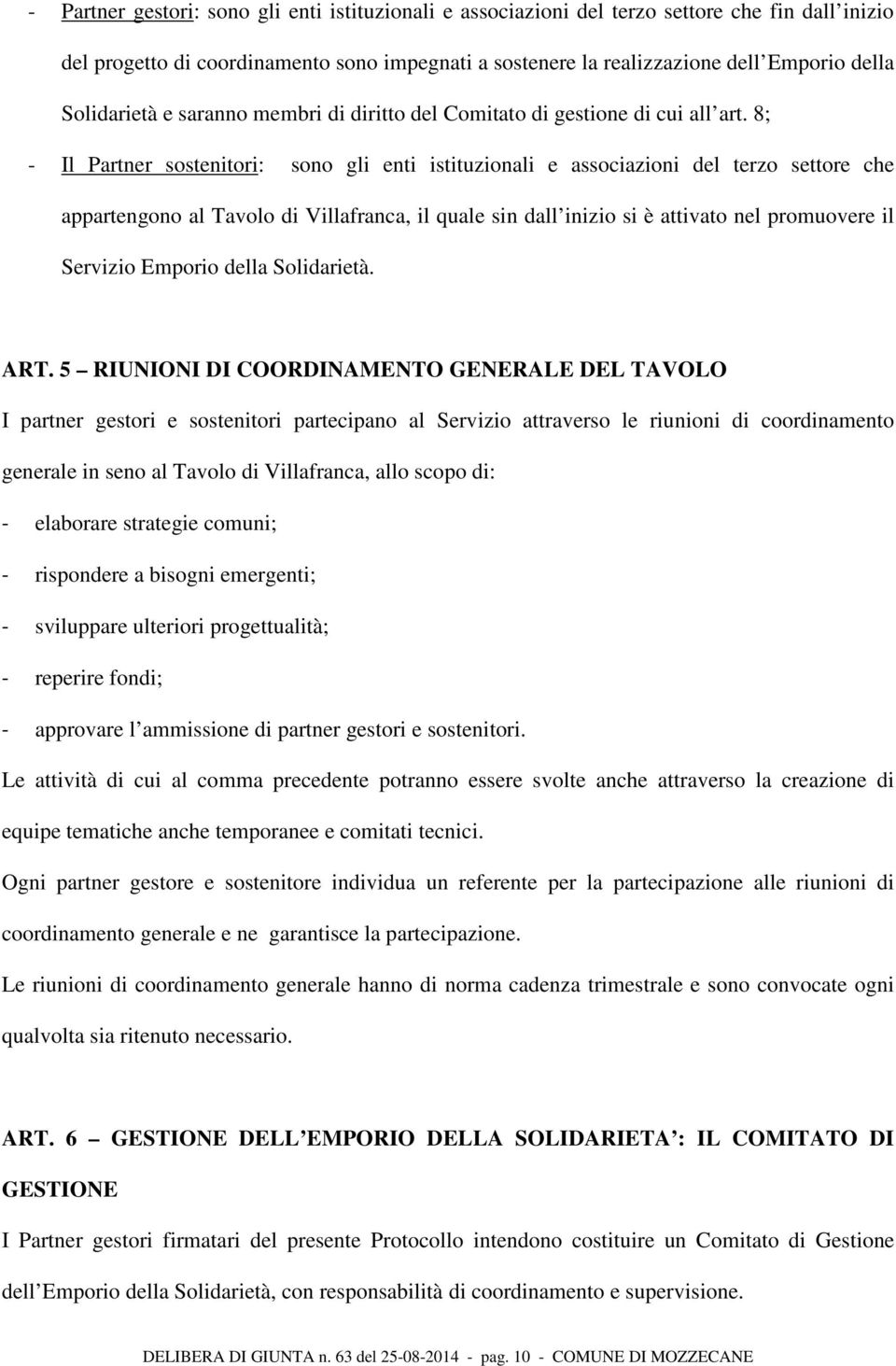 8; - Il Partner sostenitori: sono gli enti istituzionali e associazioni del terzo settore che appartengono al Tavolo di Villafranca, il quale sin dall inizio si è attivato nel promuovere il Servizio