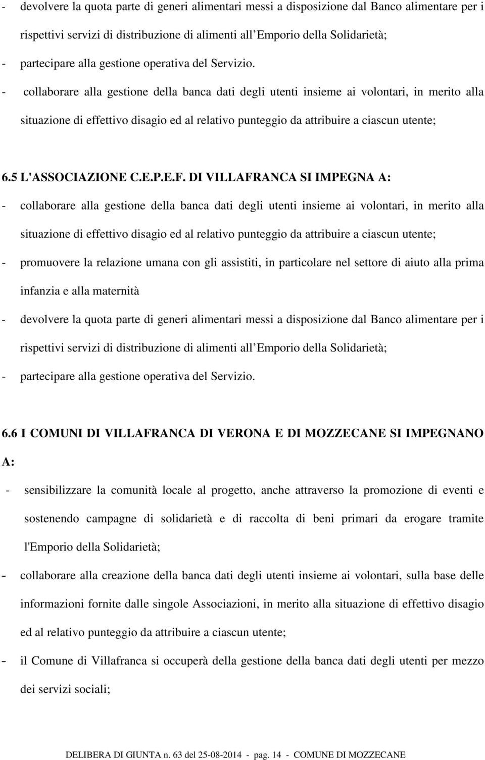 - collaborare alla gestione della banca dati degli utenti insieme ai volontari, in merito alla situazione di effettivo disagio ed al relativo punteggio da attribuire a ciascun utente; 6.