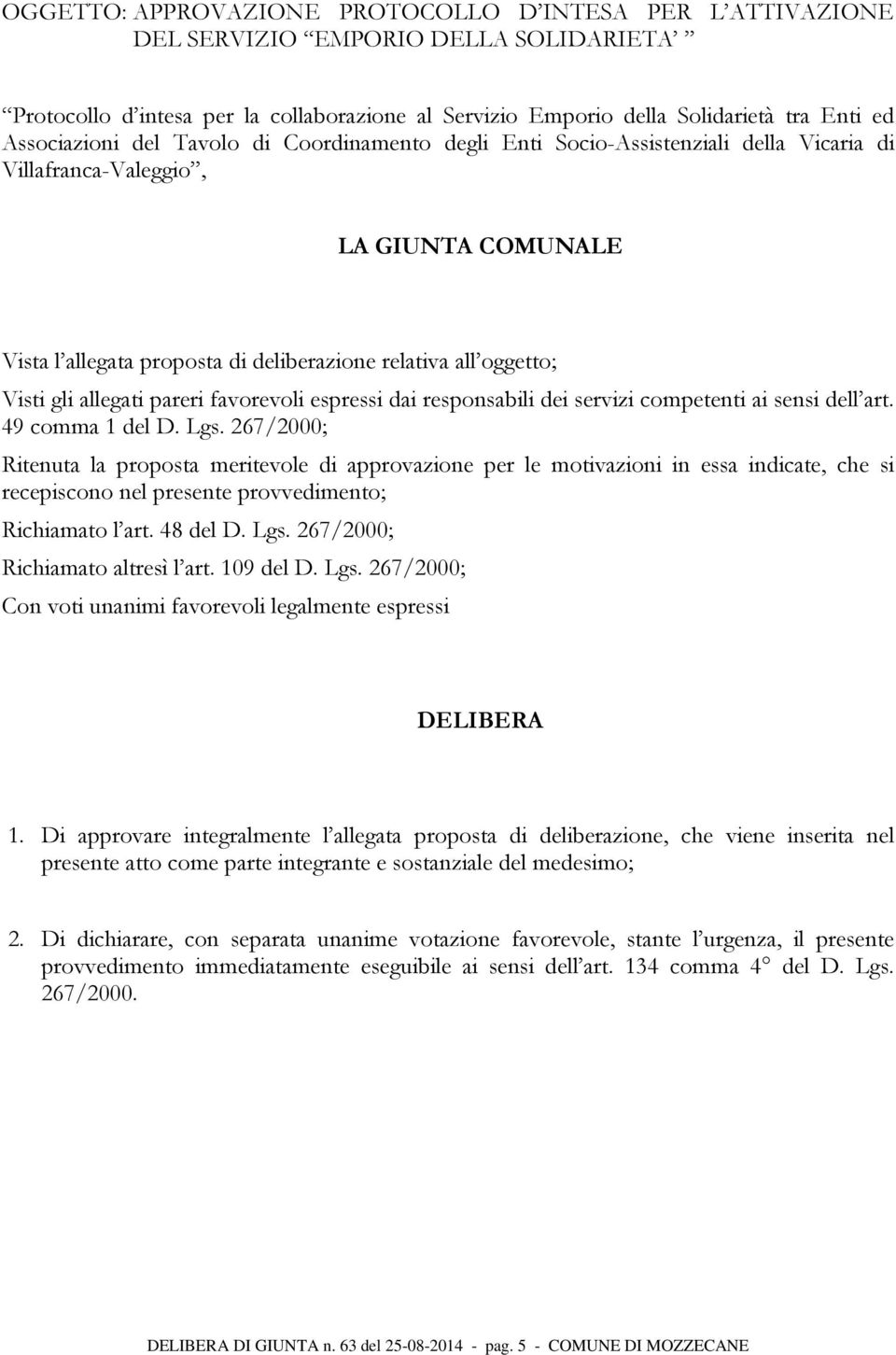 Visti gli allegati pareri favorevoli espressi dai responsabili dei servizi competenti ai sensi dell art. 49 comma 1 del D. Lgs.