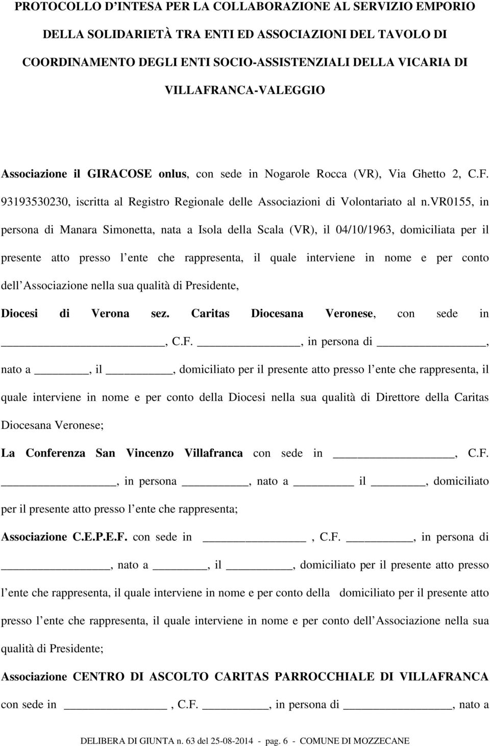 vr0155, in persona di Manara Simonetta, nata a Isola della Scala (VR), il 04/10/1963, domiciliata per il presente atto presso l ente che rappresenta, il quale interviene in nome e per conto dell