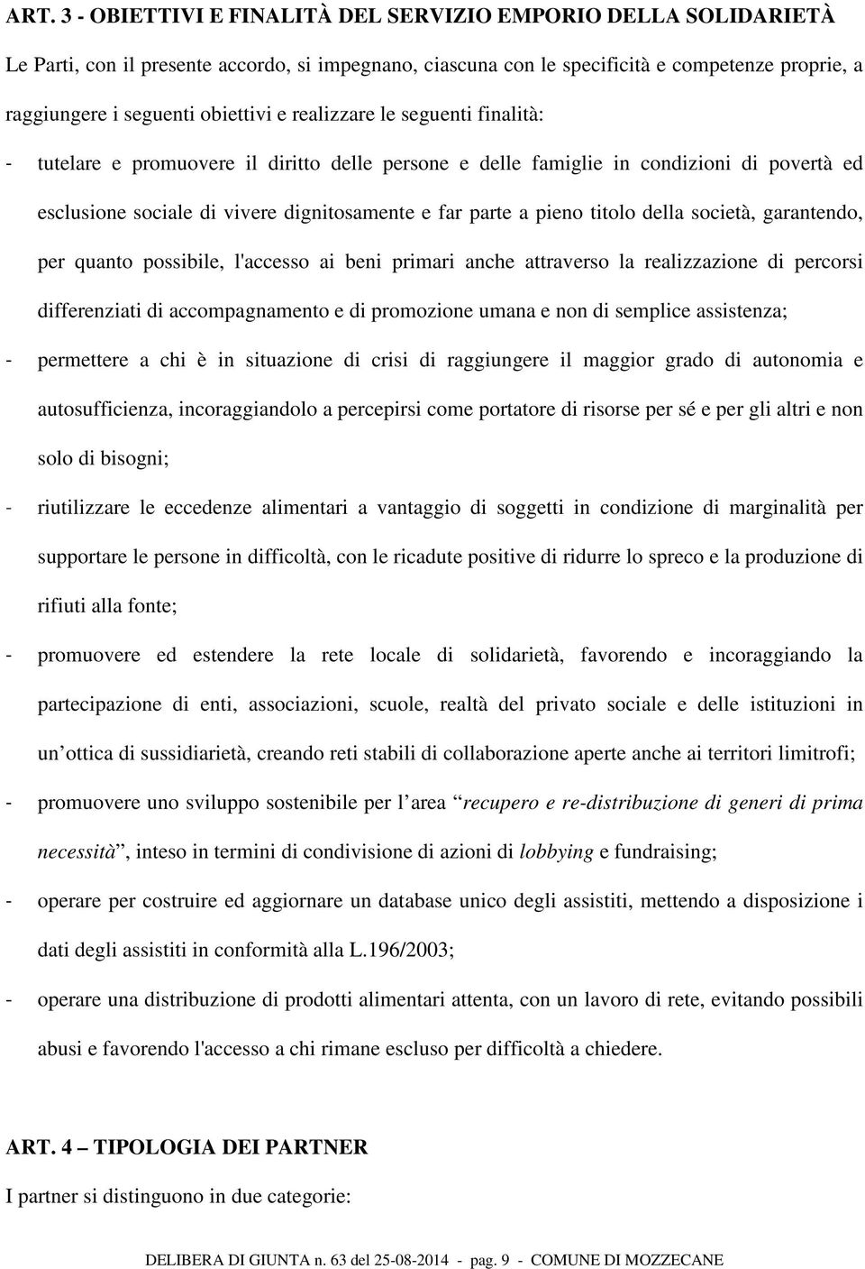 pieno titolo della società, garantendo, per quanto possibile, l'accesso ai beni primari anche attraverso la realizzazione di percorsi differenziati di accompagnamento e di promozione umana e non di