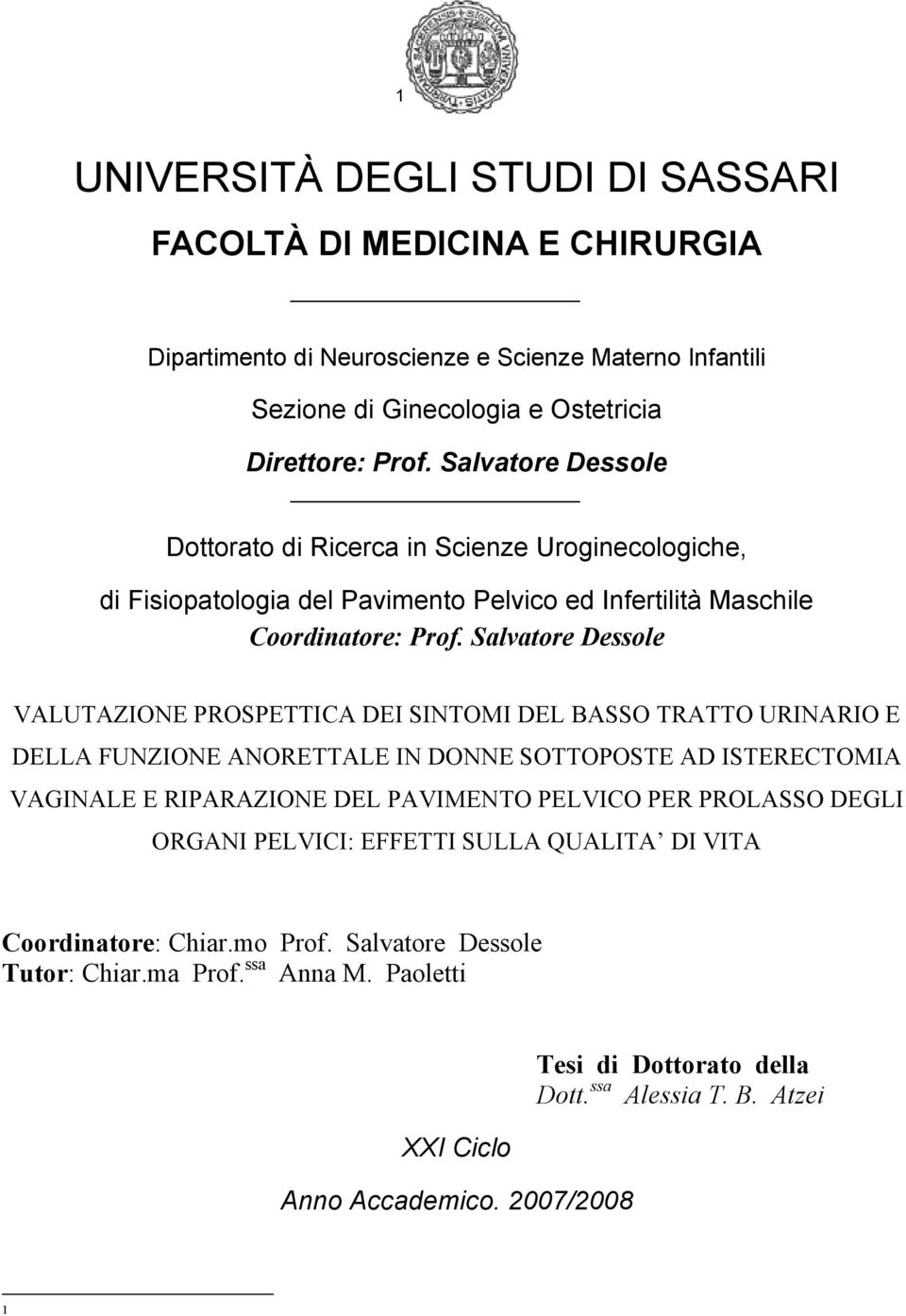 Salvatore Dessole VALUTAZIONE PROSPETTICA DEI SINTOMI DEL BASSO TRATTO URINARIO E DELLA FUNZIONE ANORETTALE IN DONNE SOTTOPOSTE AD ISTERECTOMIA VAGINALE E RIPARAZIONE DEL PAVIMENTO