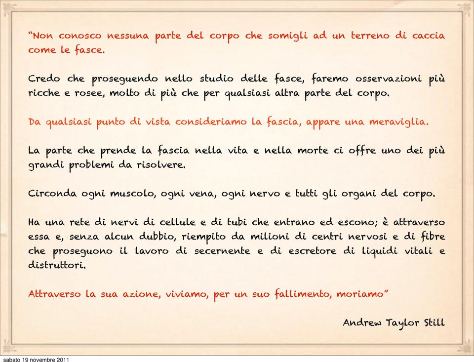 Da qualsiasi punto di vista consideriamo la fascia, appare una meraviglia. La parte che prende la fascia nella vita e nella morte ci offre uno dei più grandi problemi da risolvere.