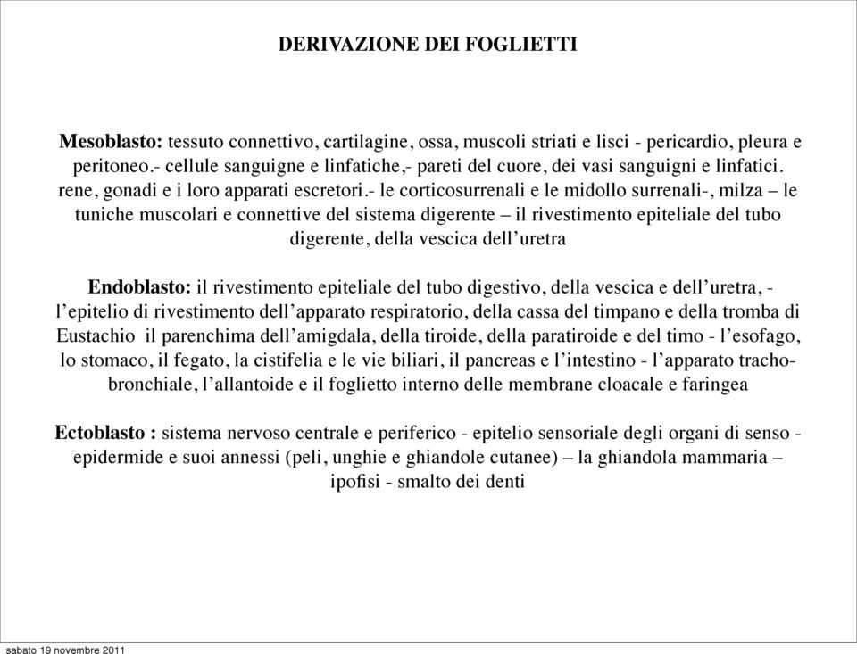 - le corticosurrenali e le midollo surrenali-, milza le tuniche muscolari e connettive del sistema digerente il rivestimento epiteliale del tubo digerente, della vescica dell uretra Endoblasto: il