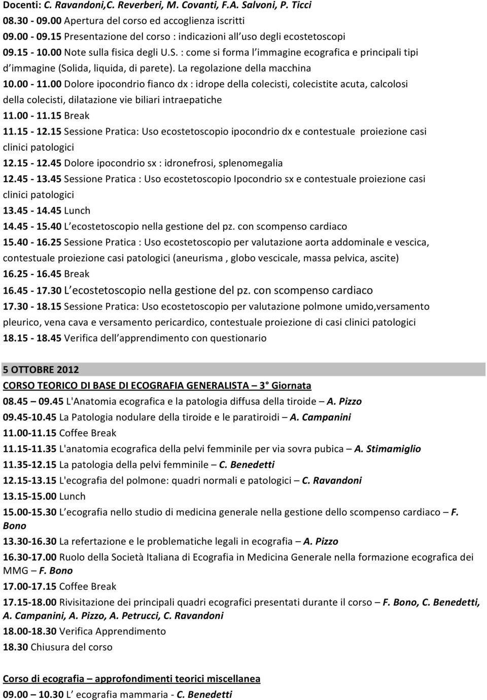 : come si forma l immagine ecografica e principali tipi d immagine (Solida, liquida, di parete). La regolazione della macchina 10.00-11.