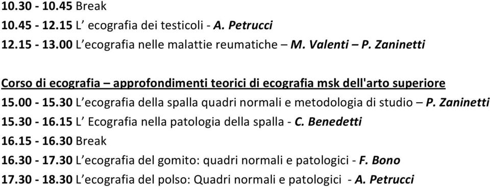 30 L ecografia della spalla quadri normali e metodologia di studio P. Zaninetti 15.30-16.15 L Ecografia nella patologia della spalla - C.