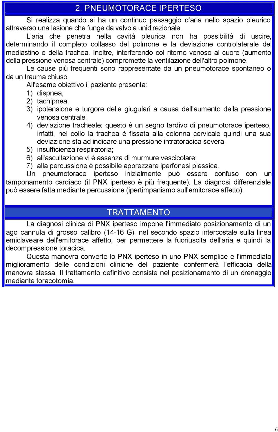 Inoltre, interferendo col ritorno venoso al cuore (aumento della pressione venosa centrale) compromette la ventilazione dell'altro polmone.