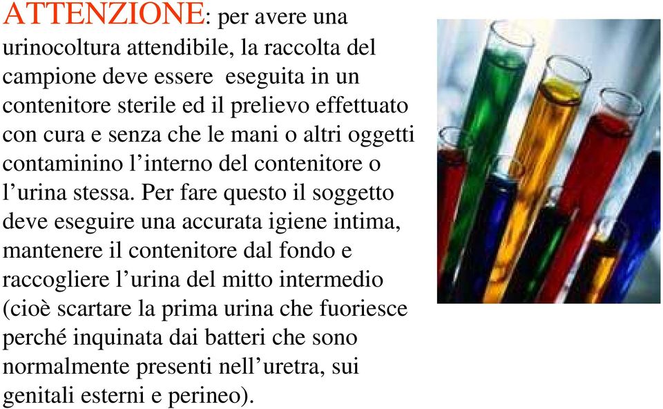 Per fare questo il soggetto deve eseguire una accurata igiene intima, mantenere il contenitore dal fondo e raccogliere l urina del mitto