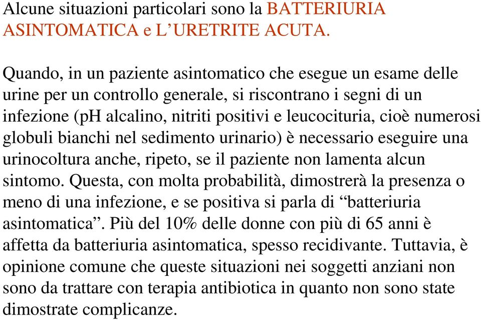 globuli bianchi nel sedimento urinario) è necessario eseguire una urinocoltura anche, ripeto, se il paziente non lamenta alcun sintomo.