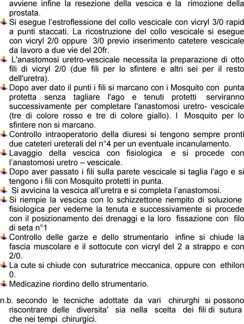 L'anastomosi uretro-vescicale necessita la preparazione di otto fili di vicryl /0 (due fili per lo sfintere e altri sei per il resto dell'uretra).