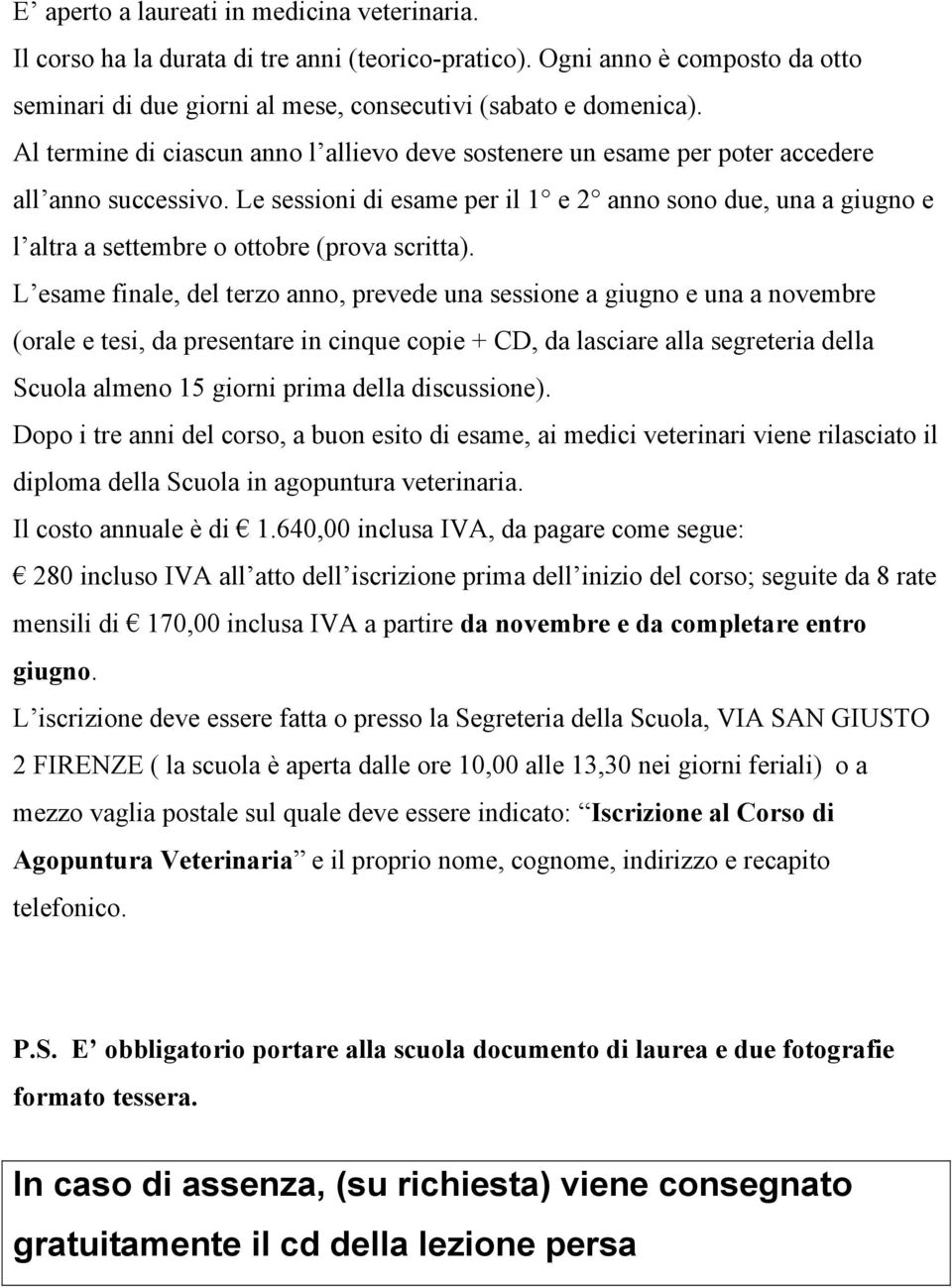 Le sessioni di esame per il 1 e 2 anno sono due, una a giugno e l altra a settembre o ottobre (prova scritta).