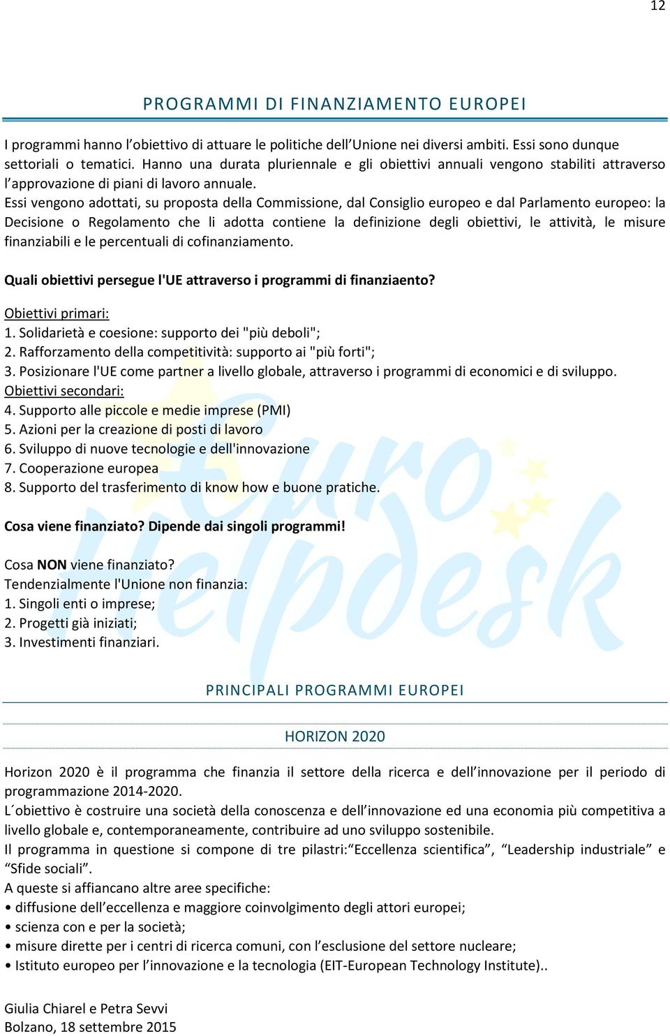 Essi vengono adottati, su proposta della Commissione, dal Consiglio europeo e dal Parlamento europeo: la Decisione o Regolamento che li adotta contiene la definizione degli obiettivi, le attività, le