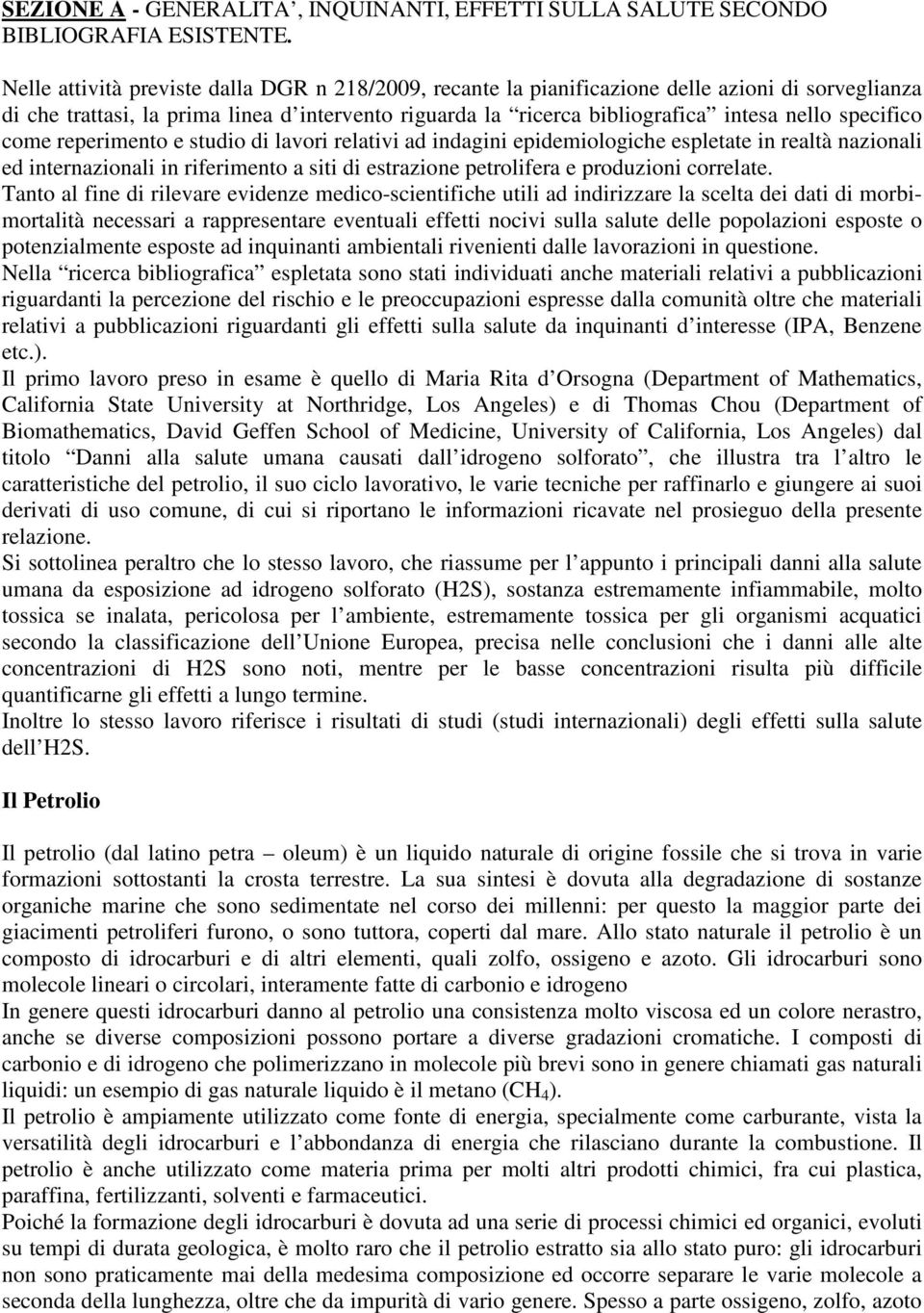 specifico come reperimento e studio di lavori relativi ad indagini epidemiologiche espletate in realtà nazionali ed internazionali in riferimento a siti di estrazione petrolifera e produzioni