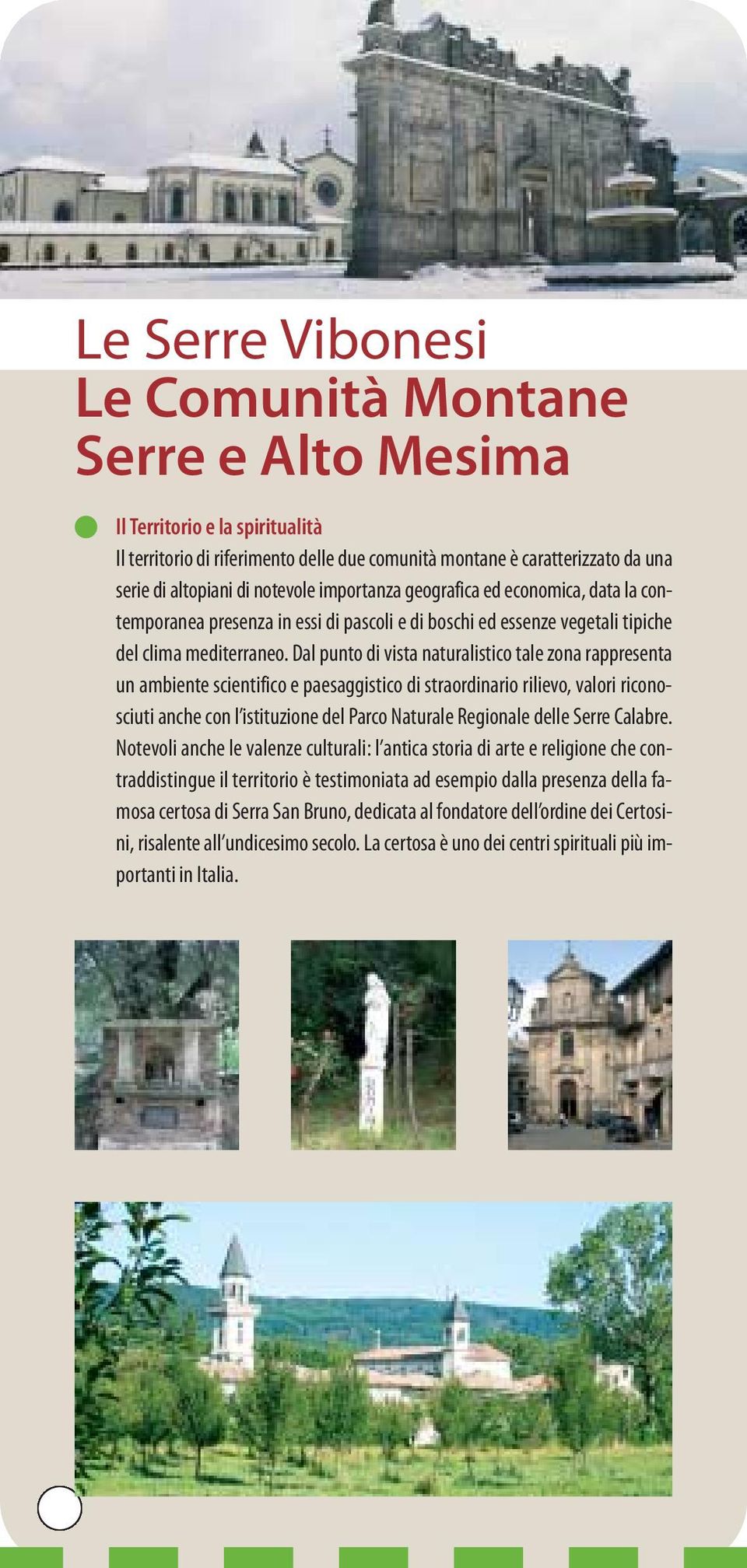 Dal punto di vista naturalistico tale zona rappresenta un ambiente scientifico e paesaggistico di straordinario rilievo, valori riconosciuti anche con l istituzione del Parco Naturale Regionale delle