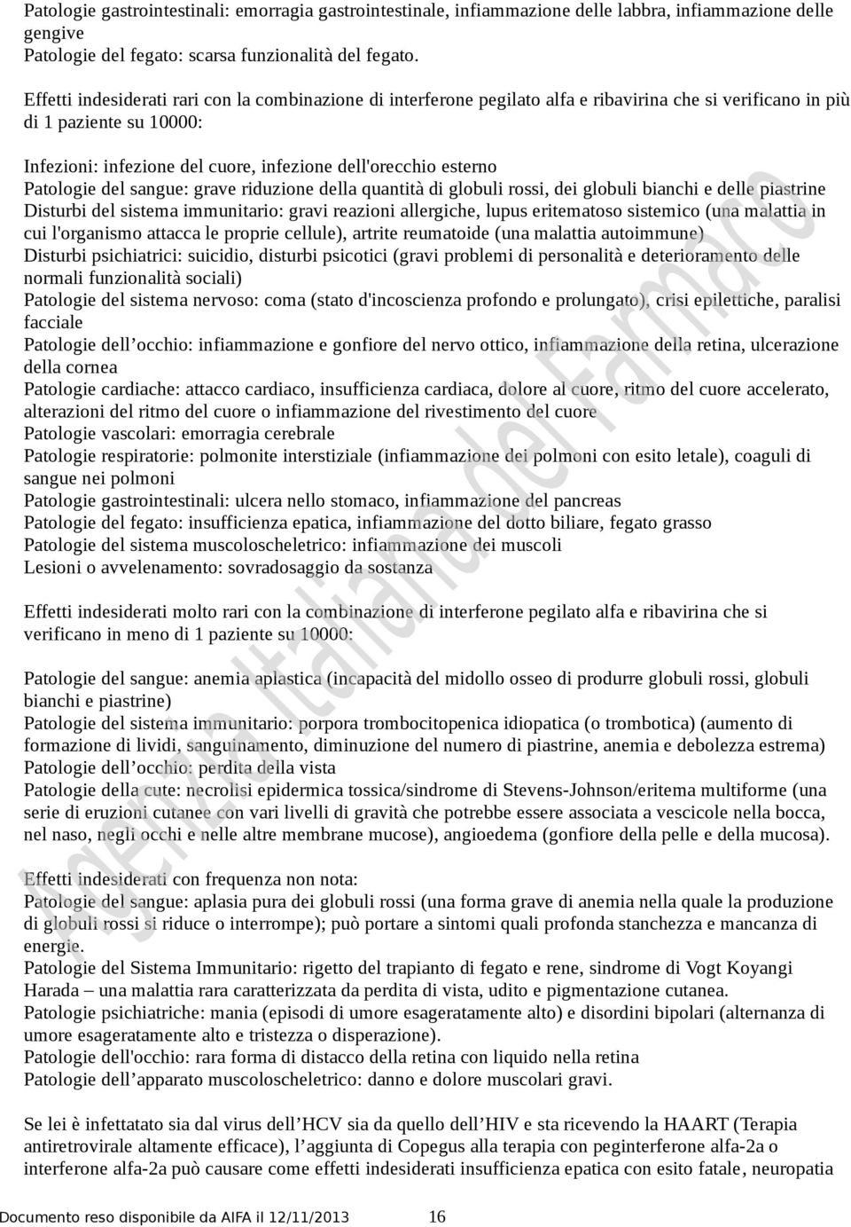 esterno Patologie del sangue: grave riduzione della quantità di globuli rossi, dei globuli bianchi e delle piastrine Disturbi del sistema immunitario: gravi reazioni allergiche, lupus eritematoso