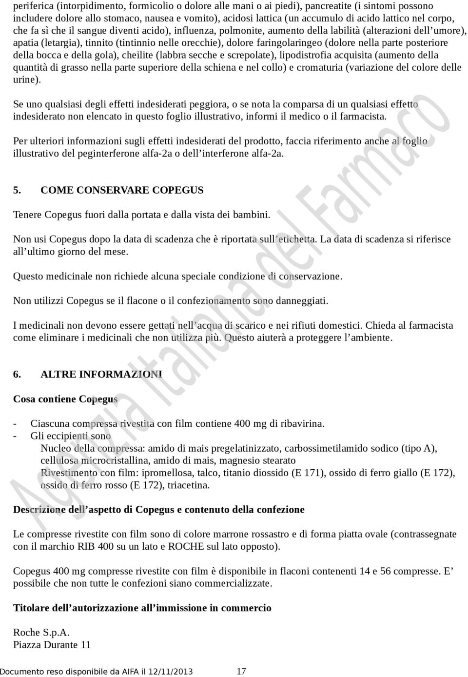 (dolore nella parte posteriore della bocca e della gola), cheilite (labbra secche e screpolate), lipodistrofia acquisita (aumento della quantità di grasso nella parte superiore della schiena e nel