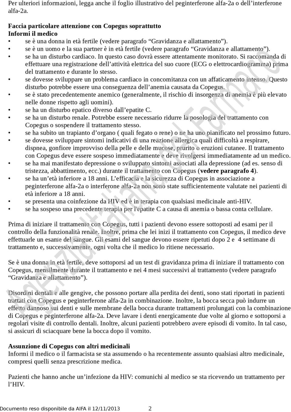 se è un uomo e la sua partner è in età fertile (vedere paragrafo Gravidanza e allattamento ). se ha un disturbo cardiaco. In questo caso dovrà essere attentamente monitorato.