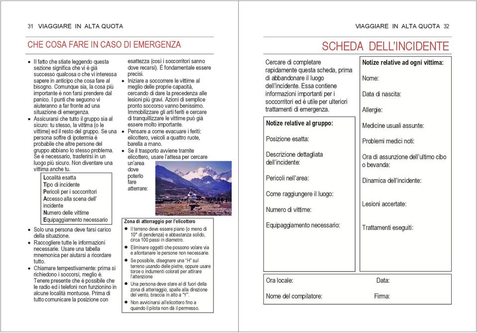 Assicurarsi che tutto il gruppo sia al sicuro: tu stesso, la vittima (o le vittime) ed il resto del gruppo.