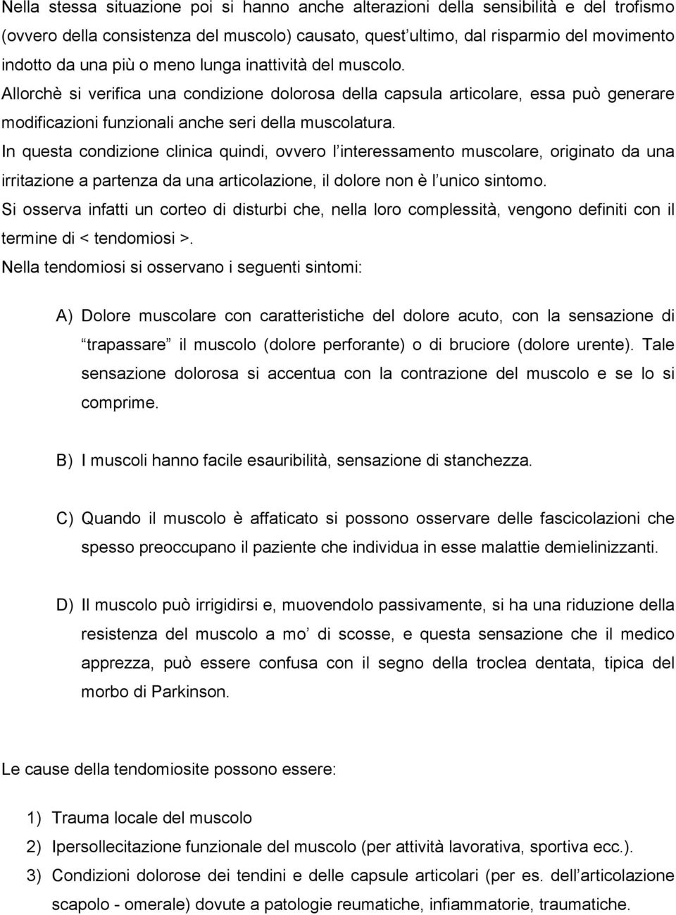 In questa condizione clinica quindi, ovvero l interessamento muscolare, originato da una irritazione a partenza da una articolazione, il dolore non è l unico sintomo.