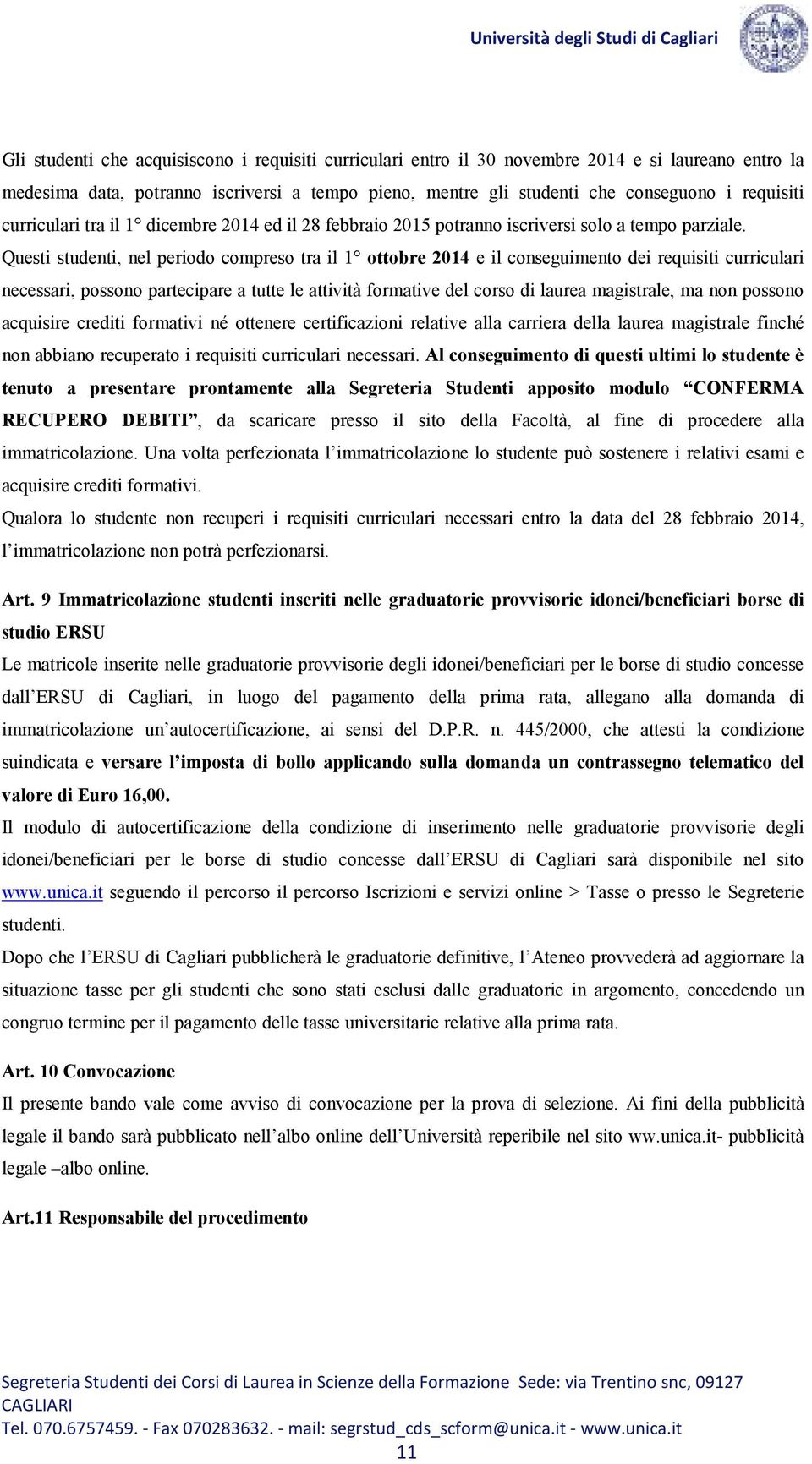 Questi studenti, nel periodo compreso tra il 1 ottobre 2014 e il conseguimento dei requisiti curriculari necessari, possono partecipare a tutte le attività formative del corso di laurea magistrale,