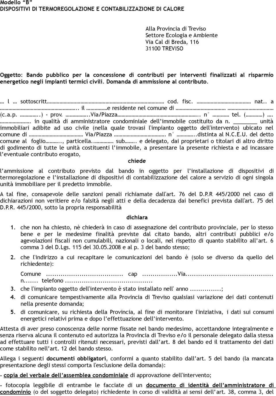 unità immobiliari adibite ad uso civile (nella quale trovasi l'impianto oggetto dell'intervento) ubicato nel comune di Via/Piazza. n..distinta al N.C.E.U. del detto comune al foglio.., particella.