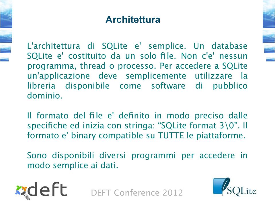 Per accedere a SQLite un'applicazione deve semplicemente utilizzare la libreria disponibile come software di pubblico dominio.