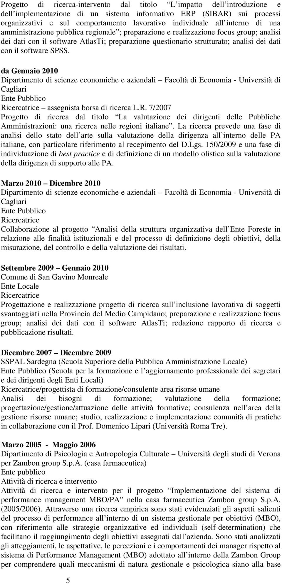 dei dati con il software SPSS. da Gennaio 2010 Dipartimento di scienze economiche e aziendali Facoltà di Economia - Università di Cagliari Ri