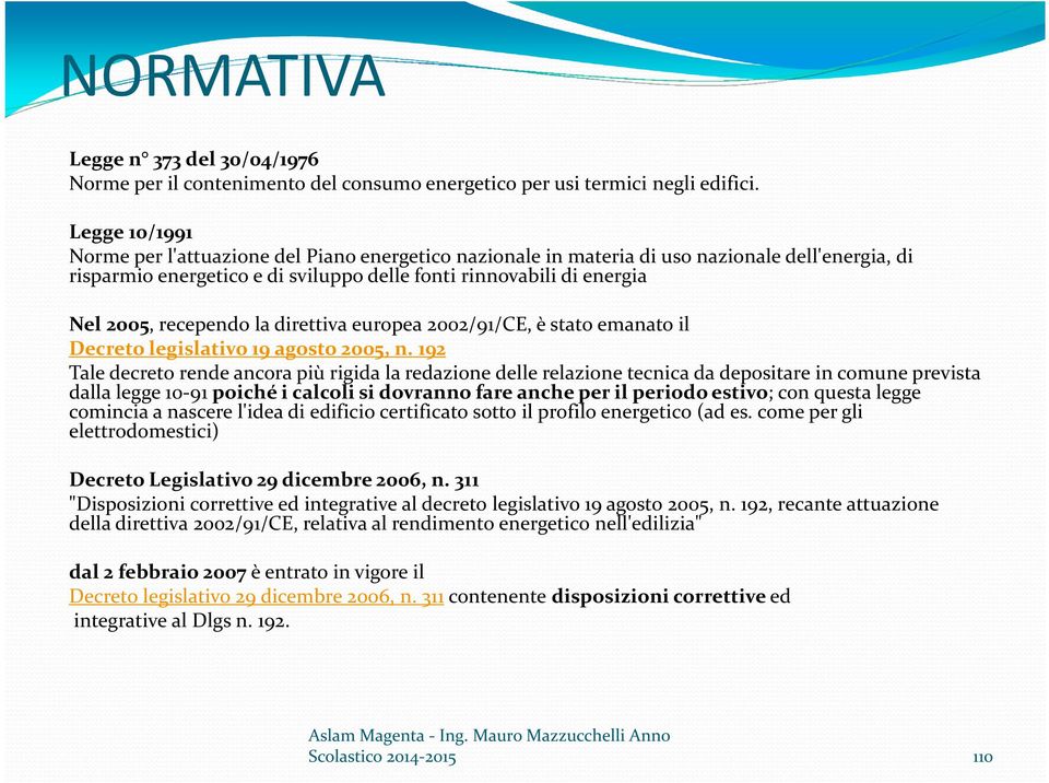 recependo la direttiva europea 2002/91/CE, è stato emanato il Decreto legislativo 19 agosto 2005, n.