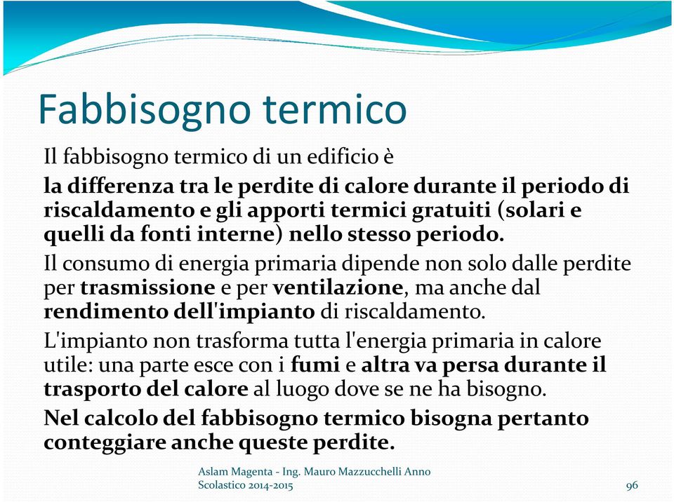 Il consumo di energia primaria dipende non solo dalle perdite per trasmissionee per ventilazione, ma anche dal rendimento dell'impianto di riscaldamento.