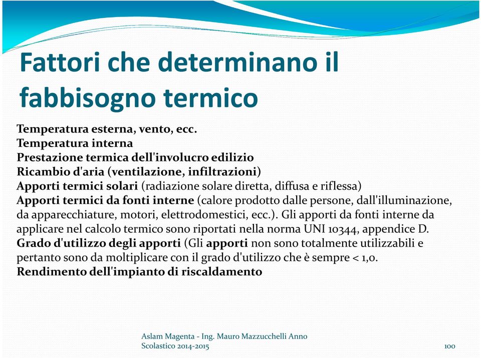 Apporti termici da fonti interne (calore prodotto dalle persone, dall'illuminazione, da apparecchiature, motori, elettrodomestici, ecc.).