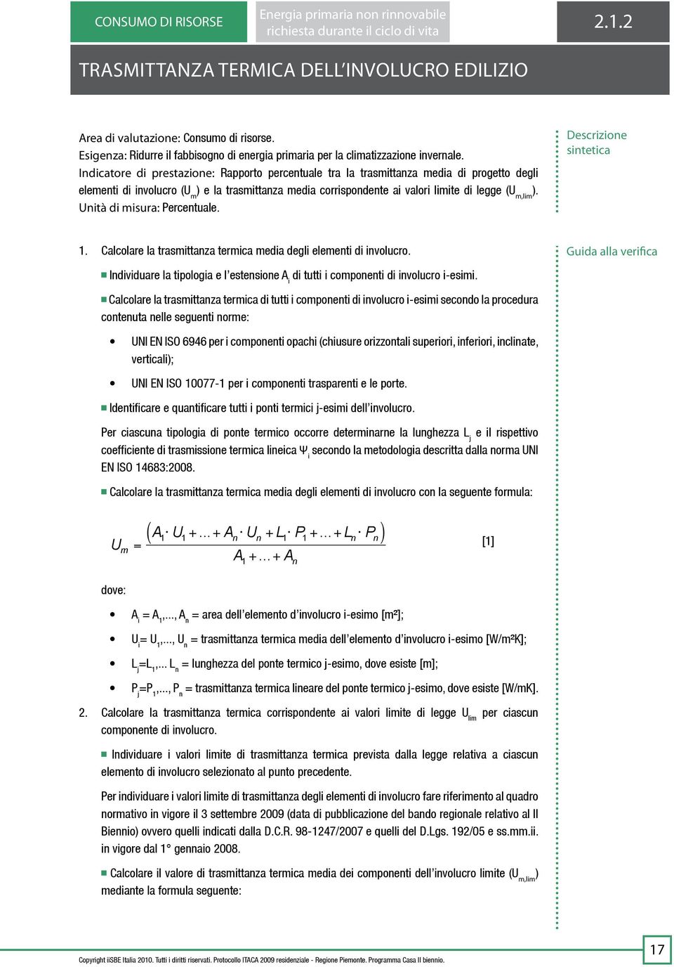 Indicatore di prestazione: Rapporto percentuale tra la trasmittanza media di progetto degli elementi di involucro (U m ) e la trasmittanza media corrispondente ai valori limite di legge (U m,lim ).