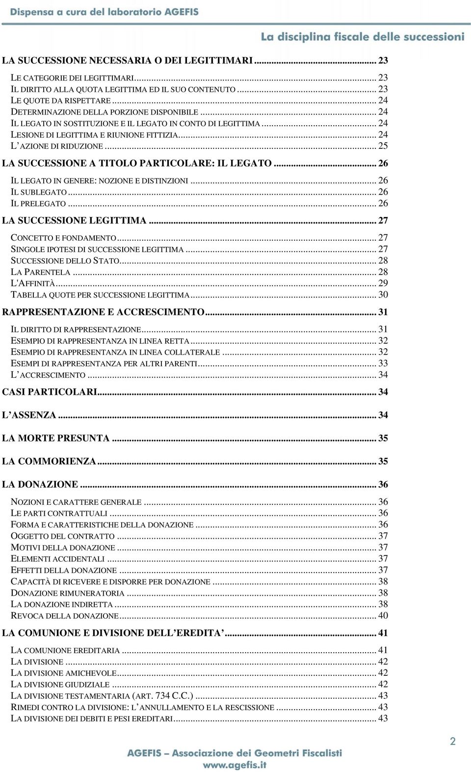 .. 25 LA SUCCESSIONE A TITOLO PARTICOLARE: IL LEGATO... 26 IL LEGATO IN GENERE: NOZIONE E DISTINZIONI... 26 IL SUBLEGATO... 26 IL PRELEGATO... 26 LA SUCCESSIONE LEGITTIMA... 27 CONCETTO E FONDAMENTO.