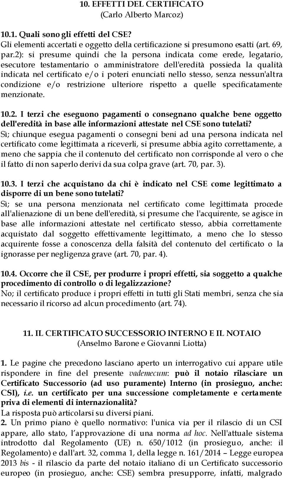 stesso, senza nessun'altra condizione e/o restrizione ulteriore rispetto a quelle specificatamente menzionate. 10.2.