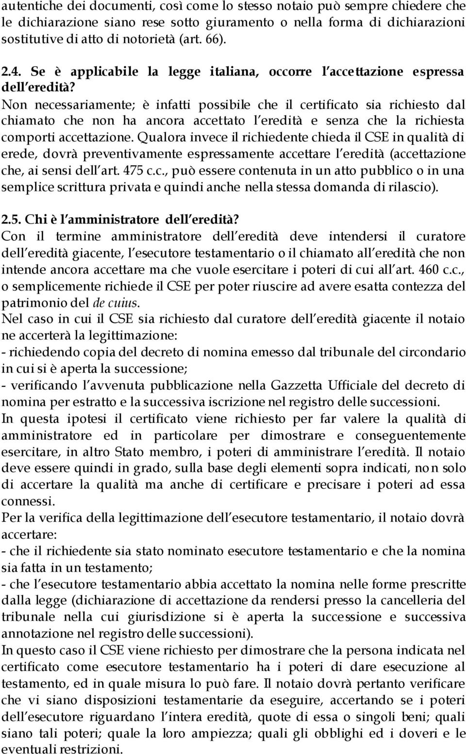 Non necessariamente; è infatti possibile che il certificato sia richiesto dal chiamato che non ha ancora accettato l eredità e senza che la richiesta comporti accettazione.