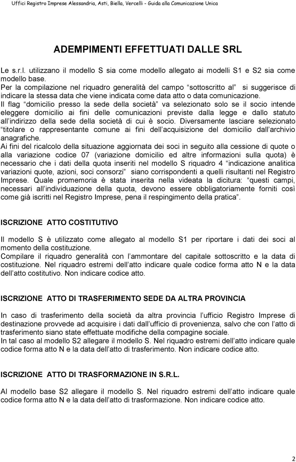 Il flag domicilio presso la sede della società va selezionato solo se il socio intende eleggere domicilio ai fini delle comunicazioni previste dalla legge e dallo statuto all indirizzo della sede