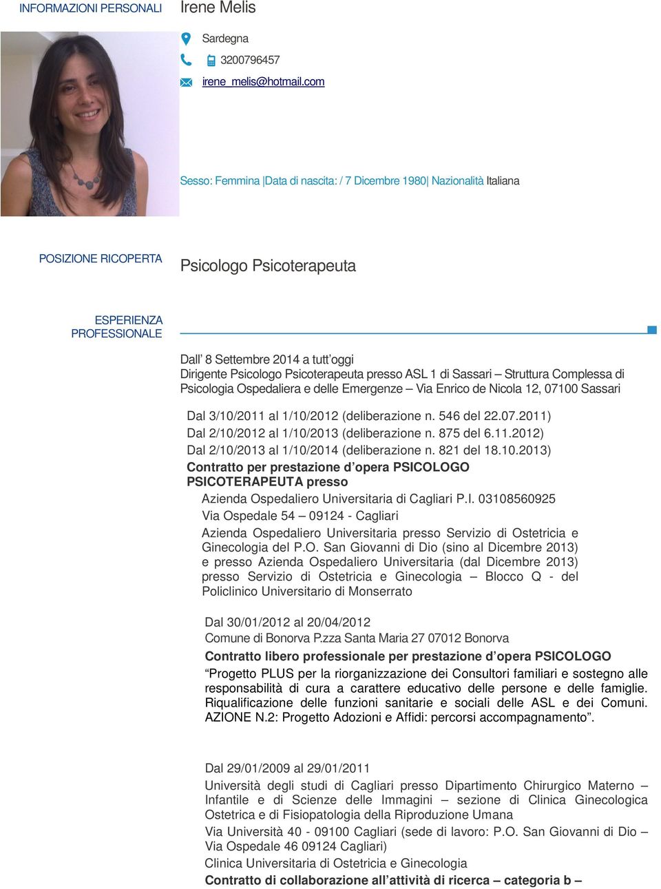 Psicoterapeuta presso ASL 1 di Sassari Struttura Complessa di Psicologia Ospedaliera e delle Emergenze Via Enrico de Nicola 12, 07100 Sassari Dal 3/10/2011 al 1/10/2012 (deliberazione n. 546 del 22.