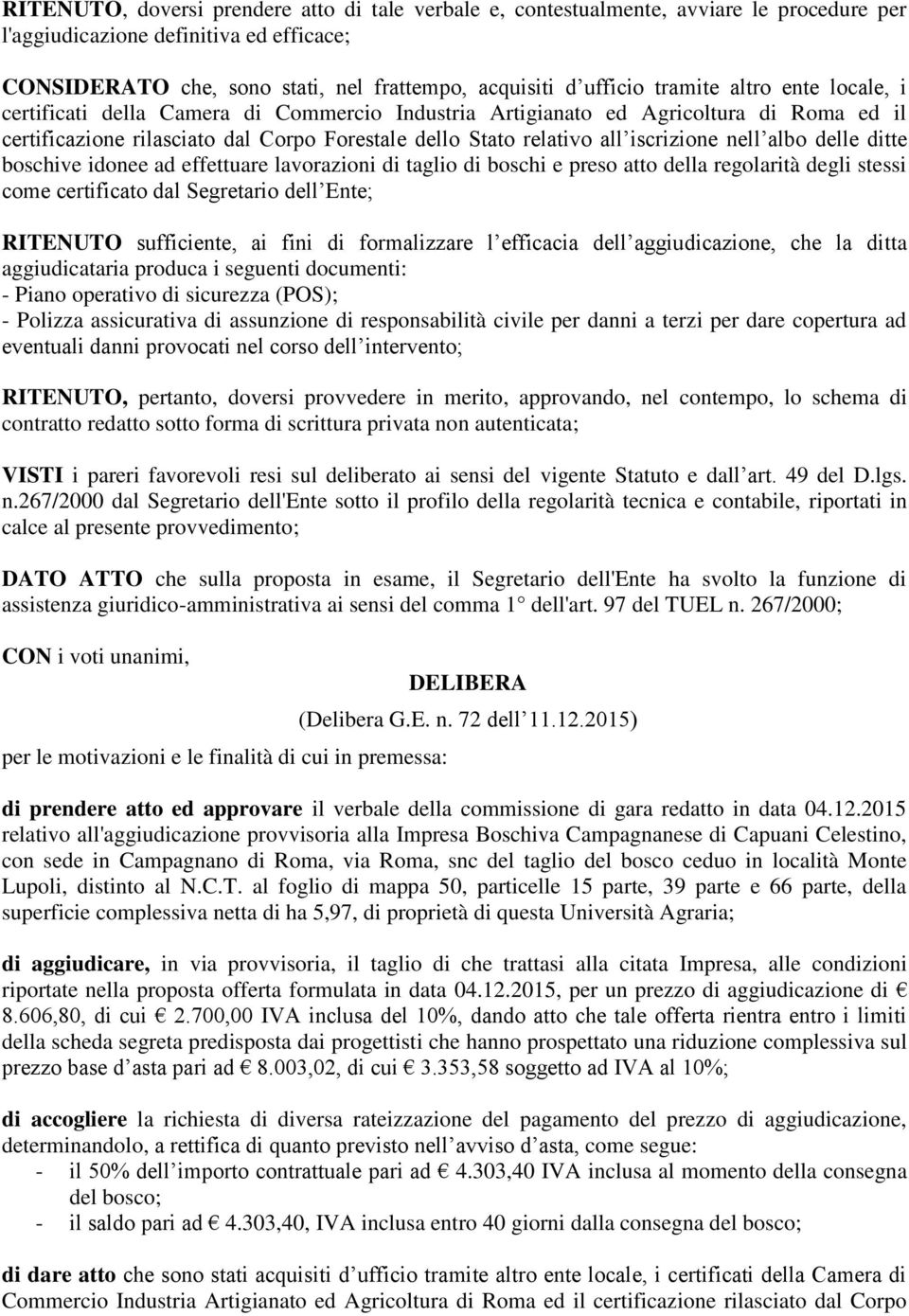 nell albo delle ditte boschive idonee ad effettuare lavorazioni di taglio di boschi e preso atto della regolarità degli stessi come certificato dal Segretario dell Ente; RITENUTO sufficiente, ai fini