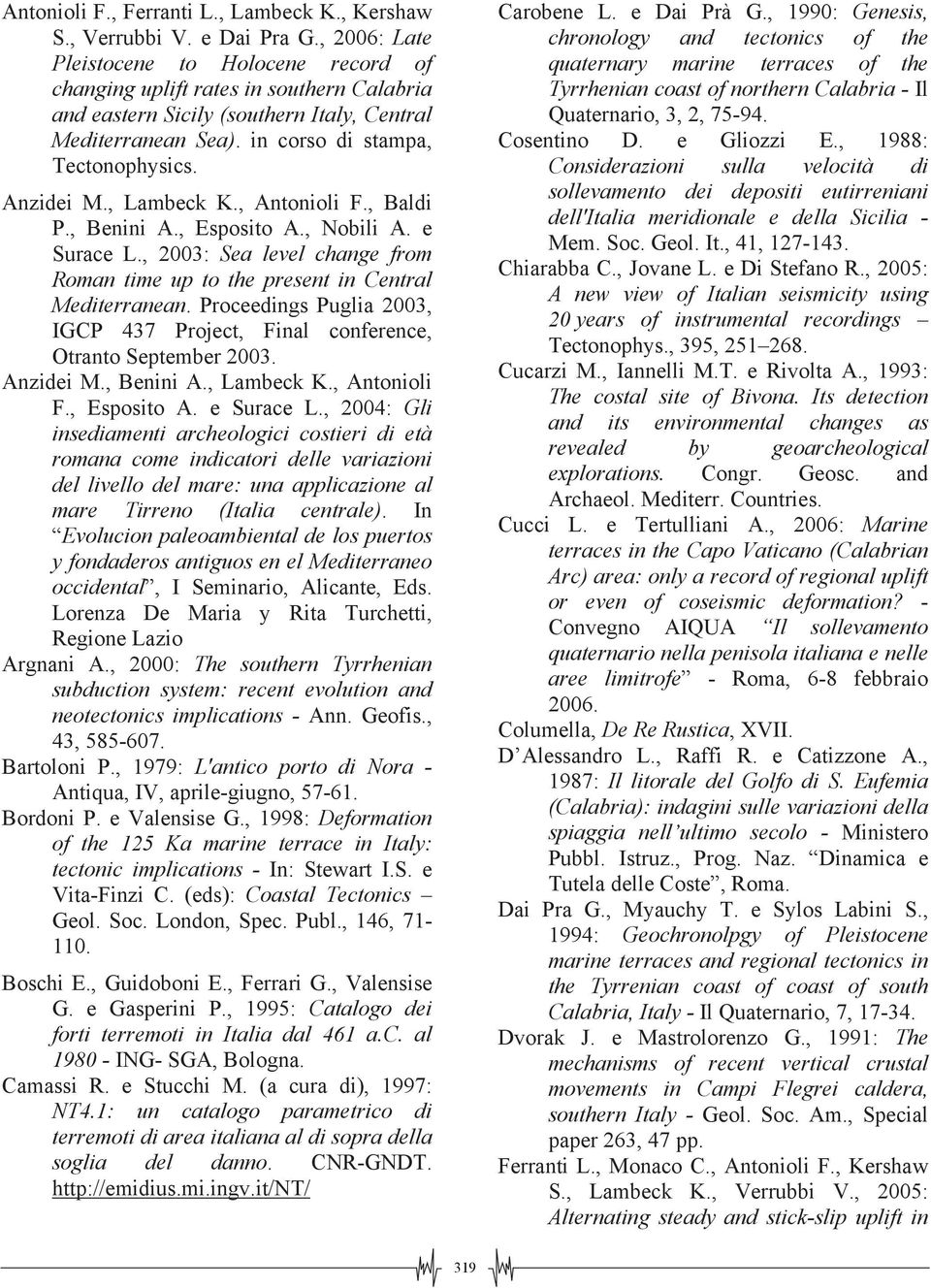 , Lambeck K., Antonioli F., Baldi P., Benini A., Esposito A., Nobili A. e Surace L., 2003: Sea level change from Roman time up to the present in Central Mediterranean.