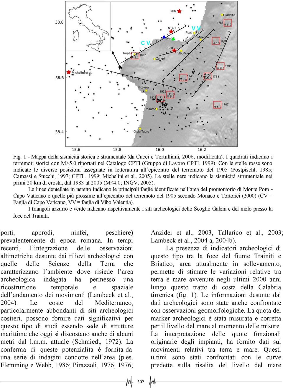 Con le stelle rosse sono indicate le diverse posizioni assegnate in letteratura all epicentro del terremoto del 1905 (Postpischl, 1985; Camassi e Stucchi, 1997; CPTI, 1999; Michelini et al., 2005).