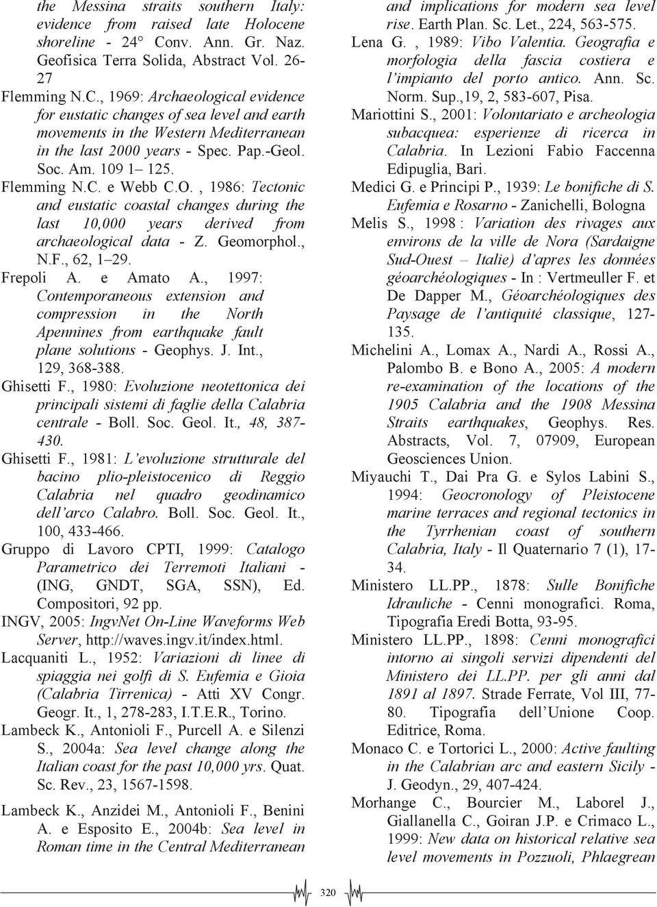 , 1969: Archaeological evidence for eustatic changes of sea level and earth movements in the Western Mediterranean in the last 2000 years - Spec. Pap.-Geol. Soc. Am. 109 1 125. Flemming N.C. e Webb C.