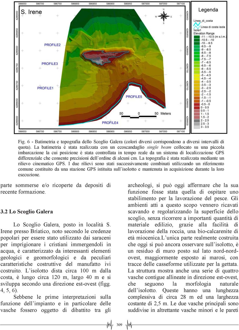 differenziale che consente precisioni dell ordine di alcuni cm. La topografia è stata realizzata mediante un rilievo cinematico GPS.