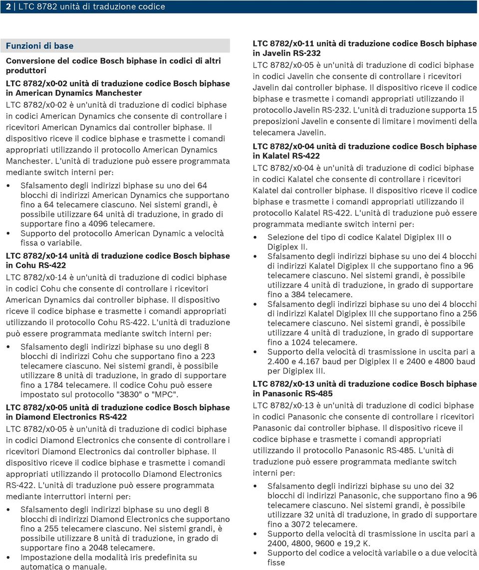 Il dispositivo riceve il codice e trasmette i comandi appropriati utilizzando il protocollo American Dynamics Manchester.